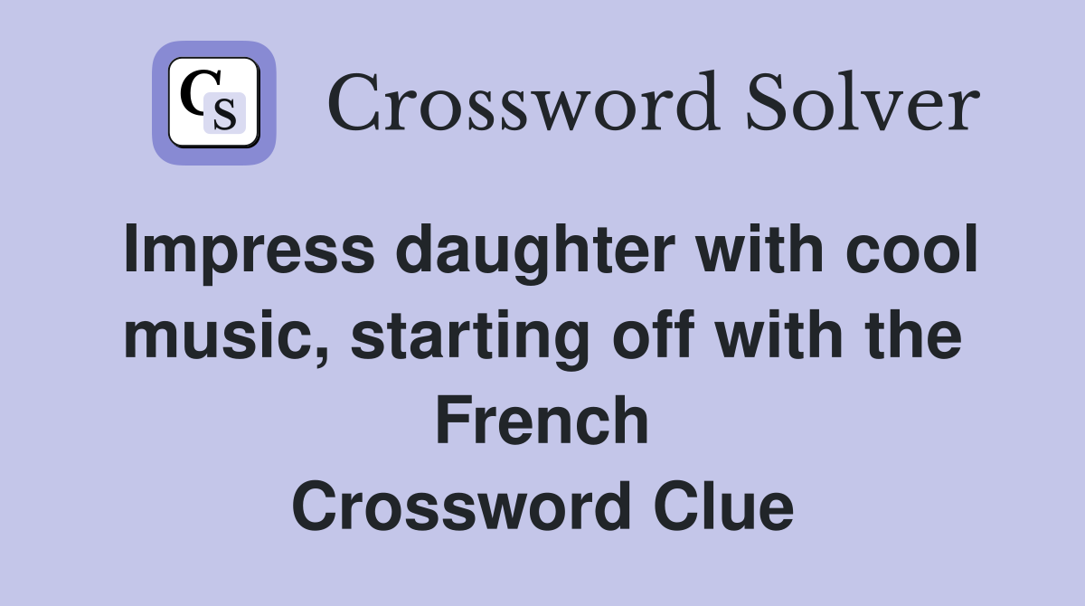 Impress daughter with cool music, starting off with the French